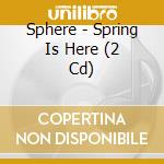 Sphere - Spring Is Here (2 Cd) cd