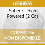 Sphere - High Powered (2 Cd) cd musicale di Sphere