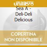 Sea A - Deli-Deli Delicious cd