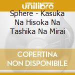 Sphere - Kasuka Na Hisoka Na Tashika Na Mirai cd