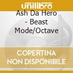 Ash Da Hero - Beast Mode/Octave cd
