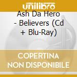 Ash Da Hero - Believers (Cd + Blu-Ray) cd
