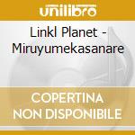 Linkl Planet - Miruyumekasanare cd