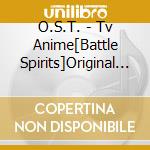 O.S.T. - Tv Anime[Battle Spirits]Original Soundtrack (2 Cd) cd musicale di O.S.T.