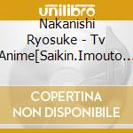 Nakanishi Ryosuke - Tv Anime[Saikin.Imouto No Yousu Ga Chotto Okashiindaga.]Original Soundtr cd