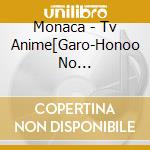 Monaca - Tv Anime[Garo-Honoo No Kokuin-]Original Soundtrack cd musicale di Monaca
