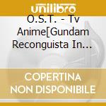 O.S.T. - Tv Anime[Gundam Reconguista In G]Original Soundtrack (3 Cd) cd musicale di O.S.T.
