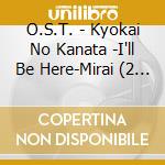 O.S.T. - Kyokai No Kanata -I'll Be Here-Mirai (2 Cd) cd musicale di O.S.T.