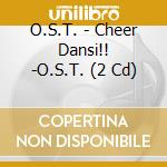 O.S.T. - Cheer Dansi!! -O.S.T. (2 Cd) cd musicale di O.S.T.