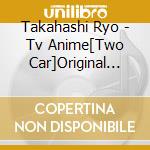 Takahashi Ryo - Tv Anime[Two Car]Original Soundtrack cd
