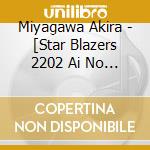 Miyagawa Akira - [Star Blazers 2202 Ai No Senshi Tachi] Original Soundtrack Vol.02 cd musicale di Miyagawa Akira
