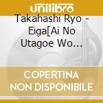 Takahashi Ryo - Eiga[Ai No Utagoe Wo Kikasete]Original Soundtrack (2 Cd) cd