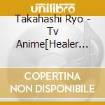 Takahashi Ryo - Tv Anime[Healer Girl]Original Soundtrack (2 Cd) cd musicale