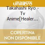 Takahashi Ryo - Tv Anime[Healer Girl]Original Soundtrack (2 Cd) cd