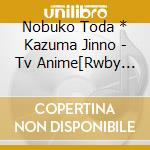 Nobuko Toda * Kazuma Jinno - Tv Anime[Rwby Hyousetsu Teikoku]Original Soundtrack (2 Cd) cd