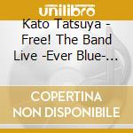 Kato Tatsuya - Free! The Band Live -Ever Blue- In Yokohama (2 Cd) cd