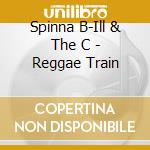 Spinna B-Ill & The C - Reggae Train cd