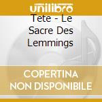 Tete - Le Sacre Des Lemmings cd