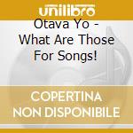 Otava Yo - What Are Those For Songs! cd