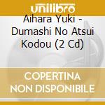 Aihara Yuki - Dumashi No Atsui Kodou (2 Cd) cd