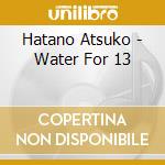 Hatano Atsuko - Water For 13 cd
