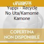 Yuppi - Recycle No Uta/Kamome Kamone cd