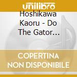 Hoshikawa Kaoru - Do The Gator Alligator cd