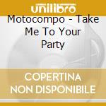 Motocompo - Take Me To Your Party cd