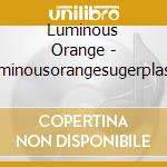 Luminous Orange - Luminousorangesugerplastic cd
