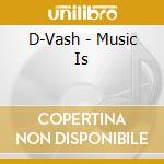 D-Vash - Music Is cd