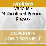 Various - Multicolored-Precious Pieces- cd musicale