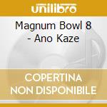Magnum Bowl 8 - Ano Kaze cd