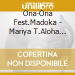 Ona-Ona Fest.Madoka - Mariya T.Aloha Island Sound Co cd