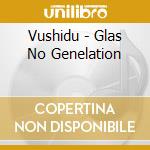Vushidu - Glas No Genelation cd musicale