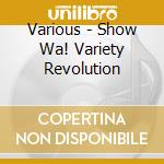 Various - Show Wa! Variety Revolution cd