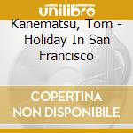Kanematsu, Tom - Holiday In San Francisco cd