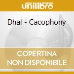 Dhal - Cacophony cd