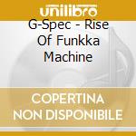 G-Spec - Rise Of Funkka Machine cd