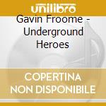 Gavin Froome - Underground Heroes cd