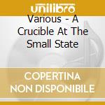 Various - A Crucible At The Small State cd