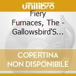 Fiery Furnaces, The - Gallowsbird'S Bark (2 Cd) cd