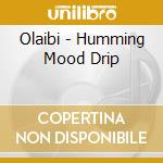 Olaibi - Humming Mood Drip cd