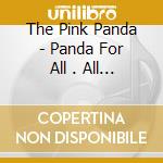 The Pink Panda - Panda For All . All For Panda cd