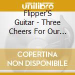 Flipper'S Guitar - Three Cheers For Our -Ltd cd