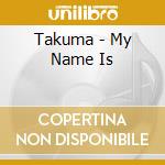 Takuma - My Name Is cd