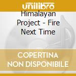 Himalayan Project - Fire Next Time cd