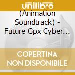 (Animation Soundtrack) - Future Gpx Cyber Formula Sound Tours Round 3 -Never Ever Give Up!- (2 Cd) cd