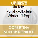 Ukulele - Poliahu-Ukulele Winter- J-Pop cd