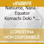 Natsume, Nana - Equator Komachi Doki * (2 Cd) cd