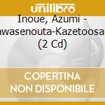 Inoue, Azumi - Shiawasenouta-Kazetoosanpo (2 Cd) cd